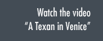 Watch the video "A Texan in Venice"